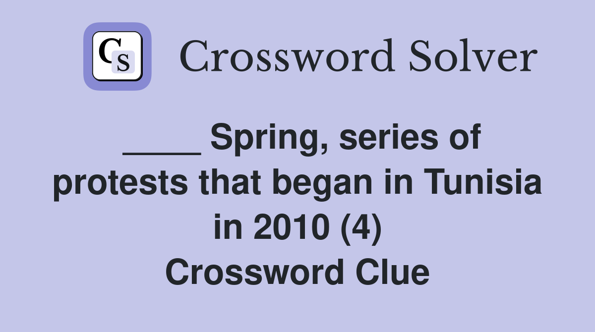 ____ Spring, series of protests that began in Tunisia in 2010 (4) Crossword Clue