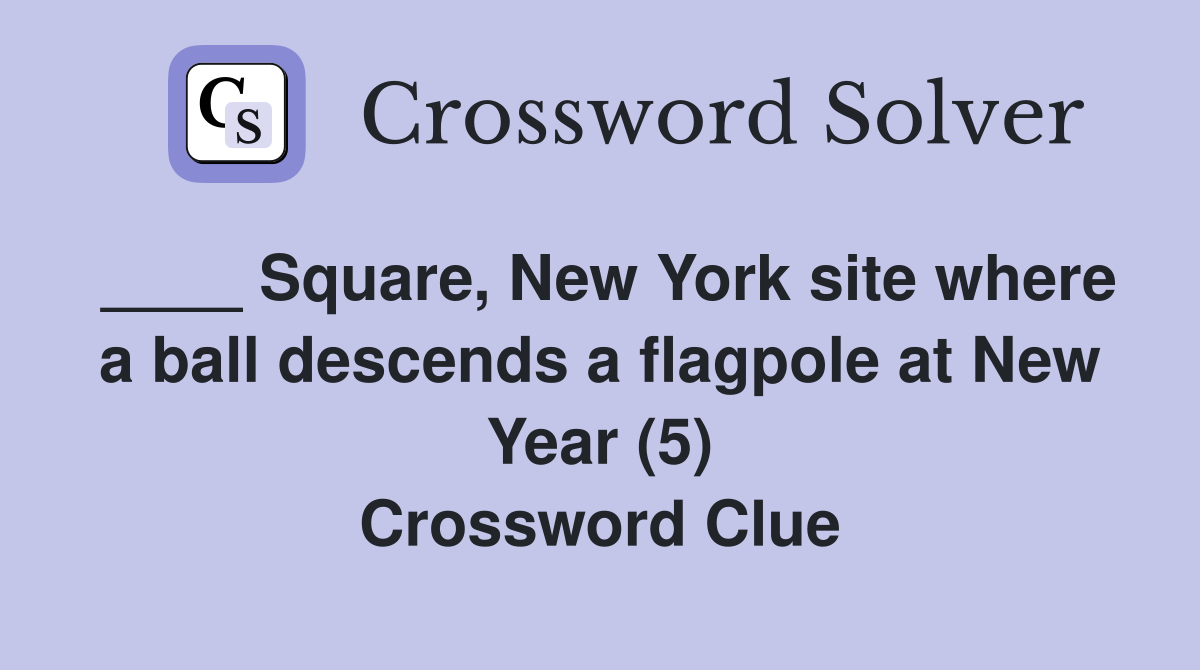 ____ Square, New York site where a ball descends a flagpole at New Year (5) Crossword Clue