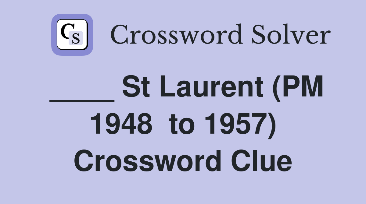 ____ St Laurent (PM 1948  to 1957) Crossword Clue