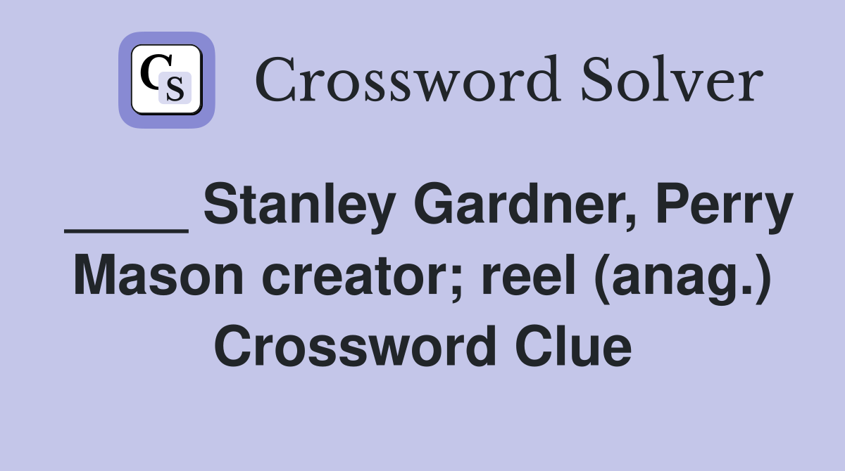 ____ Stanley Gardner, Perry Mason creator; reel (anag.) Crossword Clue