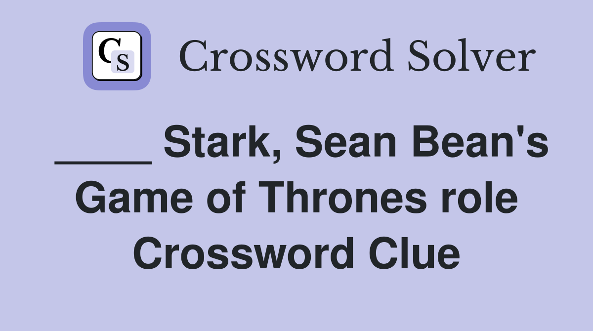 ____ Stark, Sean Bean's Game of Thrones role Crossword Clue