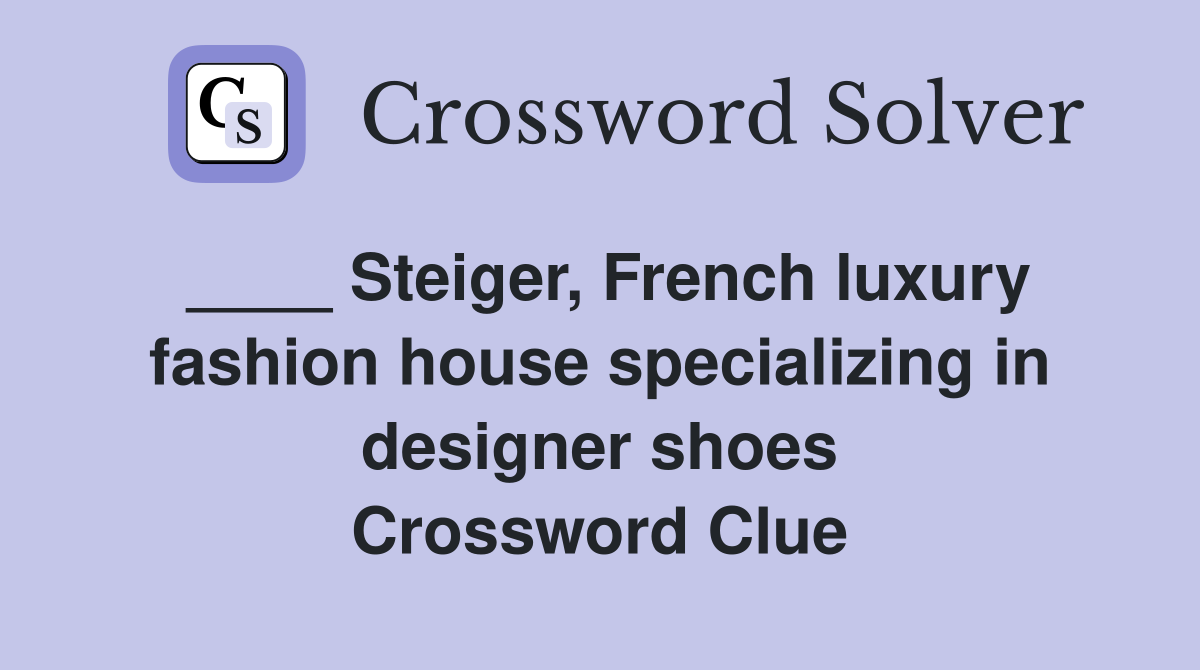 ____ Steiger, French luxury fashion house specializing in designer shoes Crossword Clue