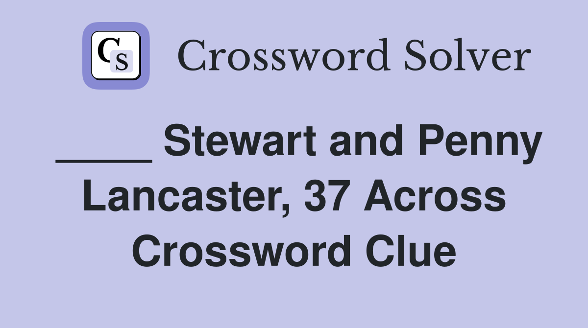 ____ Stewart and Penny Lancaster, 37 Across Crossword Clue
