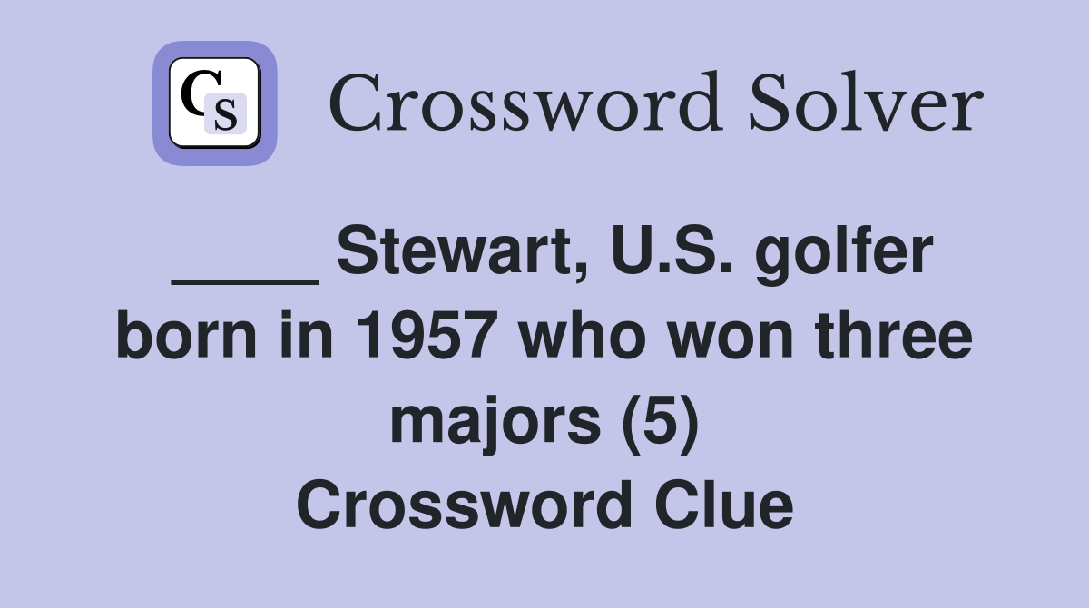 ____ Stewart, U.S. golfer born in 1957 who won three majors (5) Crossword Clue