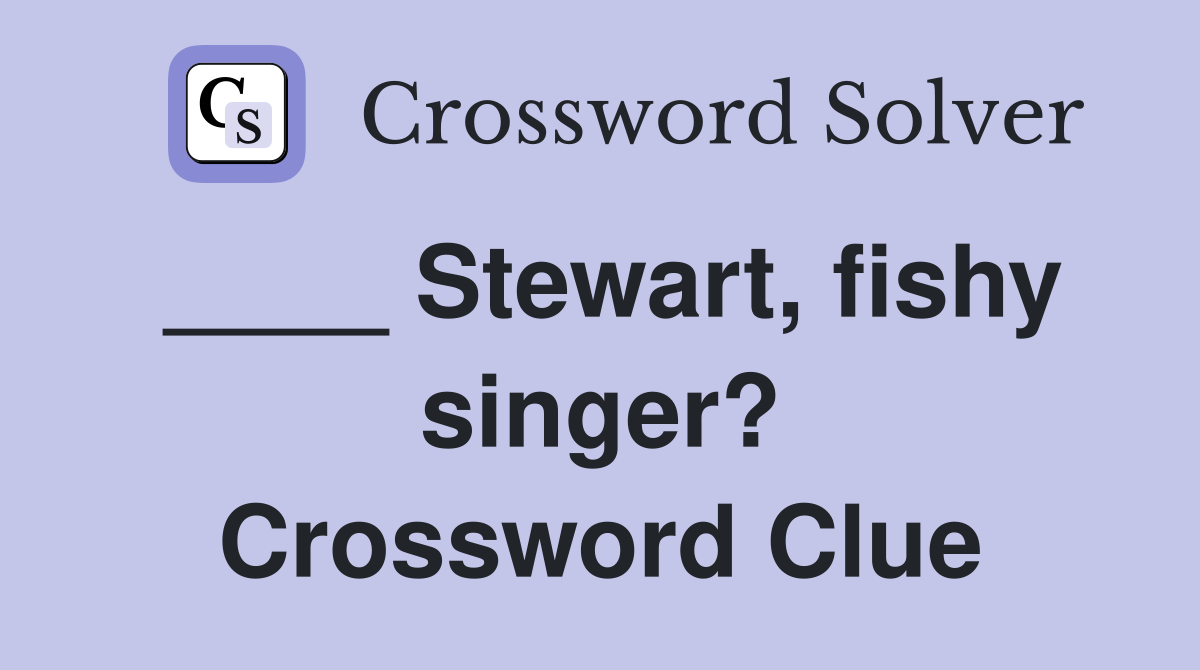 ____ Stewart, fishy singer? Crossword Clue