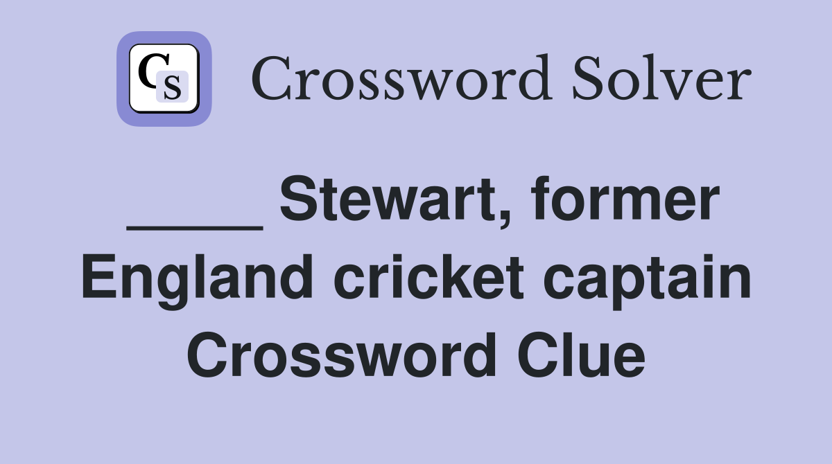 ____ Stewart, former England cricket captain Crossword Clue