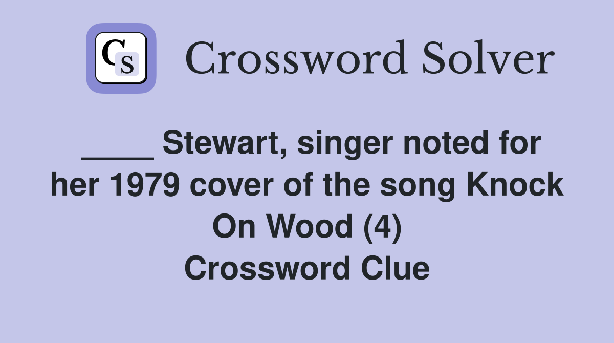 ____ Stewart, singer noted for her 1979 cover of the song Knock On Wood (4) Crossword Clue