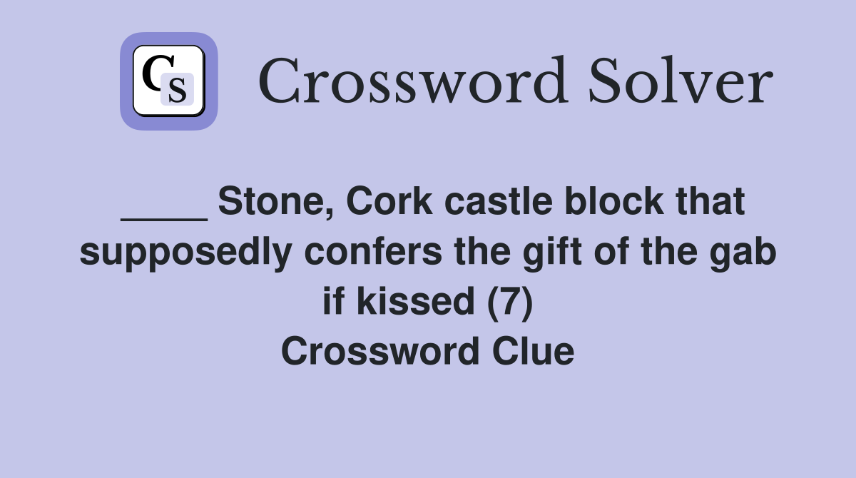 ____ Stone, Cork castle block that supposedly confers the gift of the gab if kissed (7) Crossword Clue