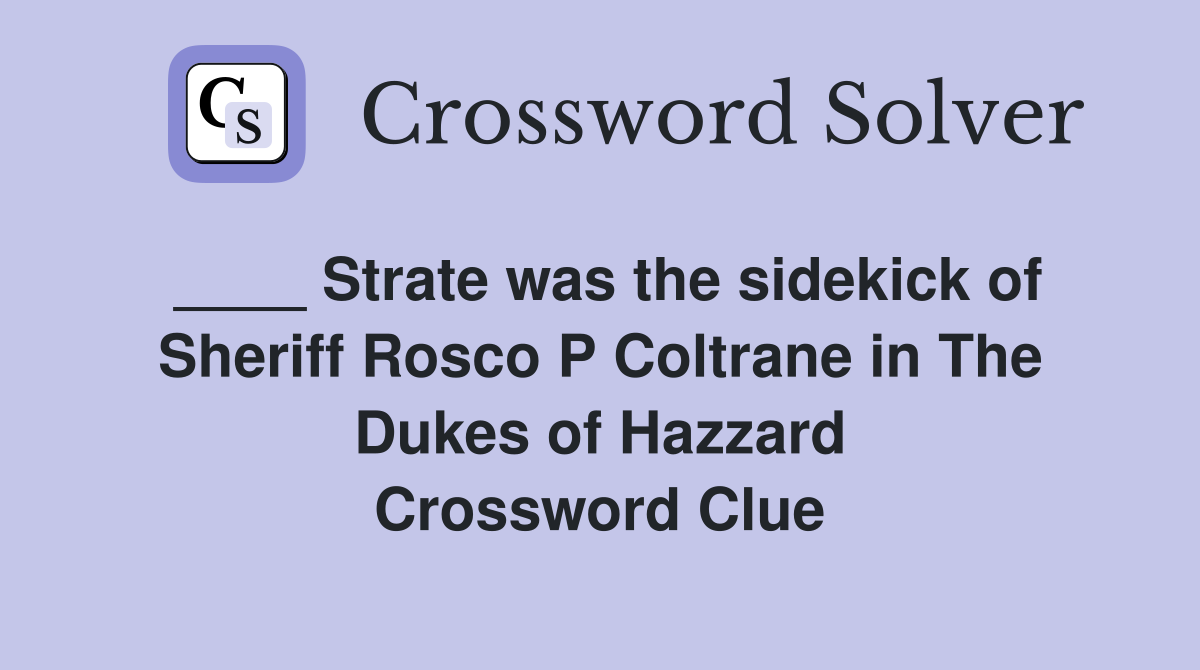 ____ Strate was the sidekick of Sheriff Rosco P Coltrane in The Dukes of Hazzard Crossword Clue