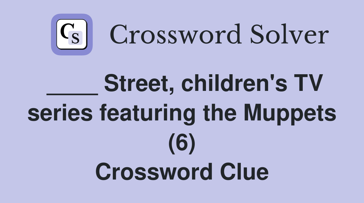 ____ Street, children's TV series featuring the Muppets (6) Crossword Clue
