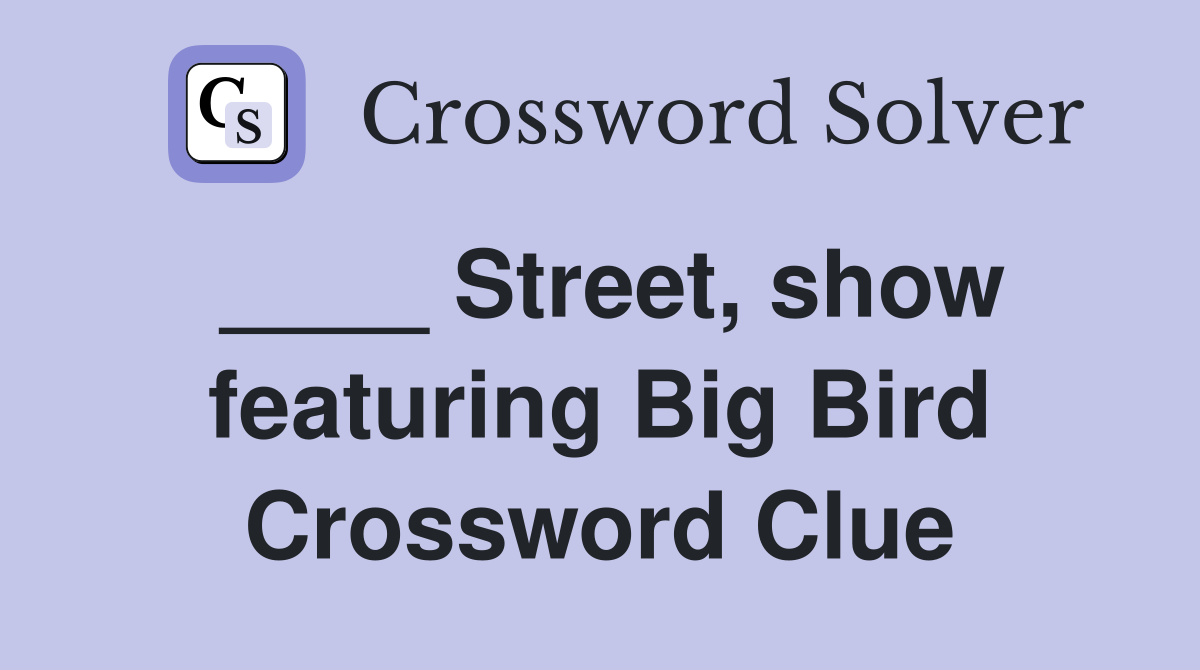 ____ Street, show featuring Big Bird Crossword Clue