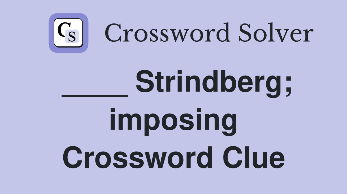 ____ Strindberg; imposing Crossword Clue