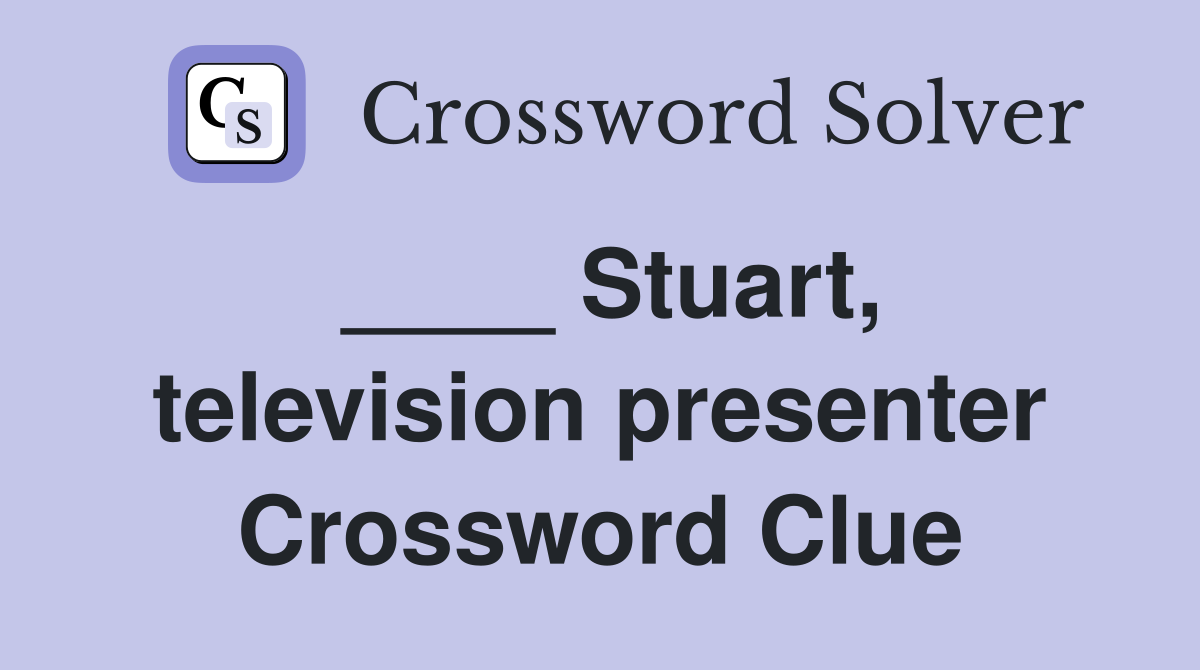 ____ Stuart, television presenter Crossword Clue