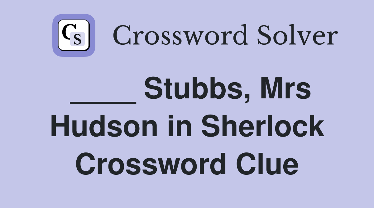 ____ Stubbs, Mrs Hudson in Sherlock Crossword Clue