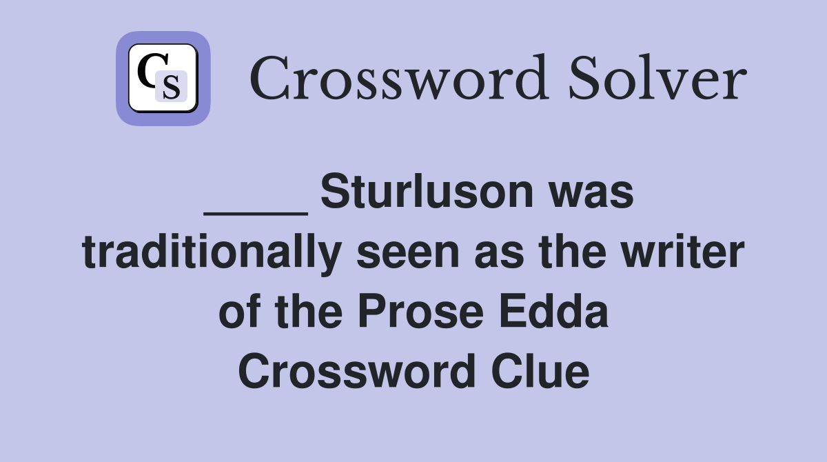 ____ Sturluson was traditionally seen as the writer of the Prose Edda Crossword Clue