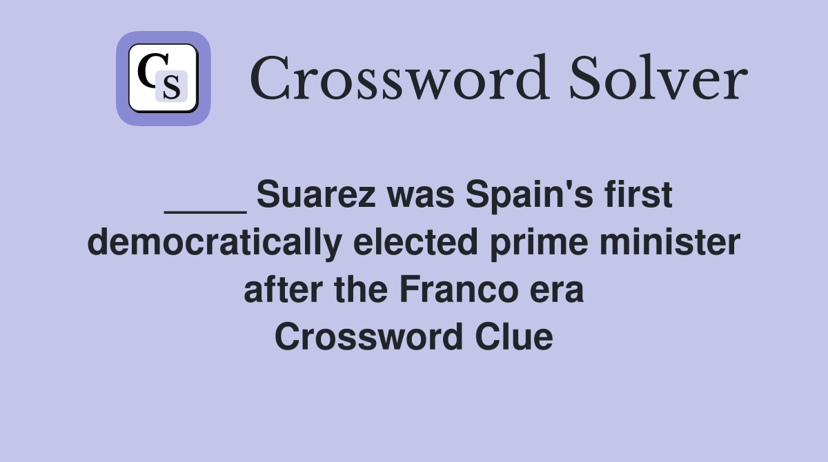 ____ Suarez was Spain's first democratically elected prime minister after the Franco era Crossword Clue