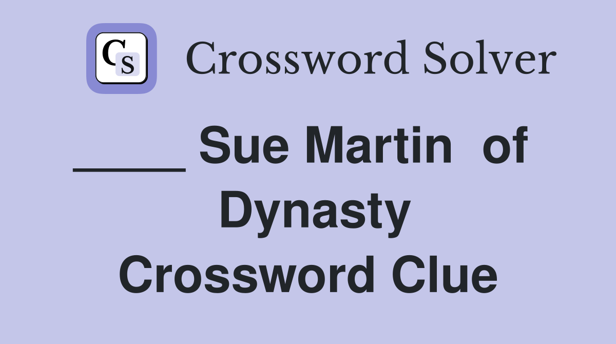 ____ Sue Martin  of    Dynasty Crossword Clue
