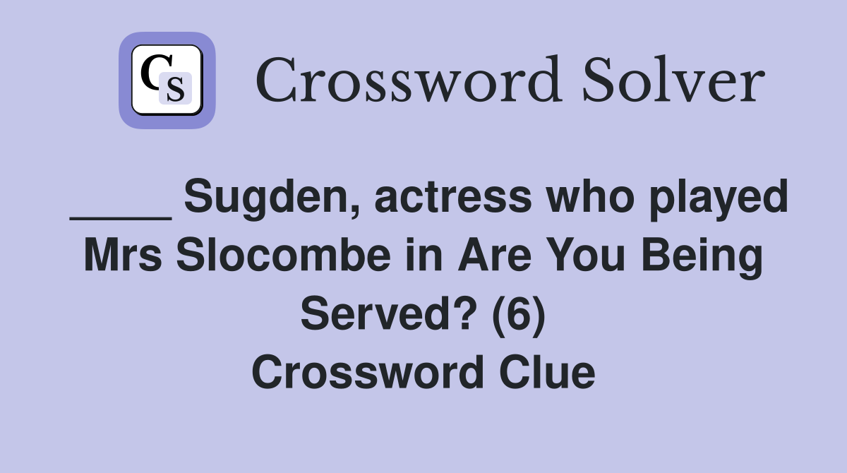 ____ Sugden, actress who played Mrs Slocombe in Are You Being Served? (6) Crossword Clue