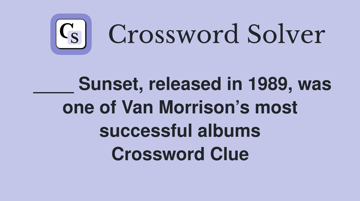 ____ Sunset, released in 1989, was one of Van Morrison’s most successful albums Crossword Clue