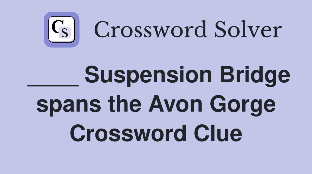 ____ Suspension Bridge spans the Avon Gorge Crossword Clue