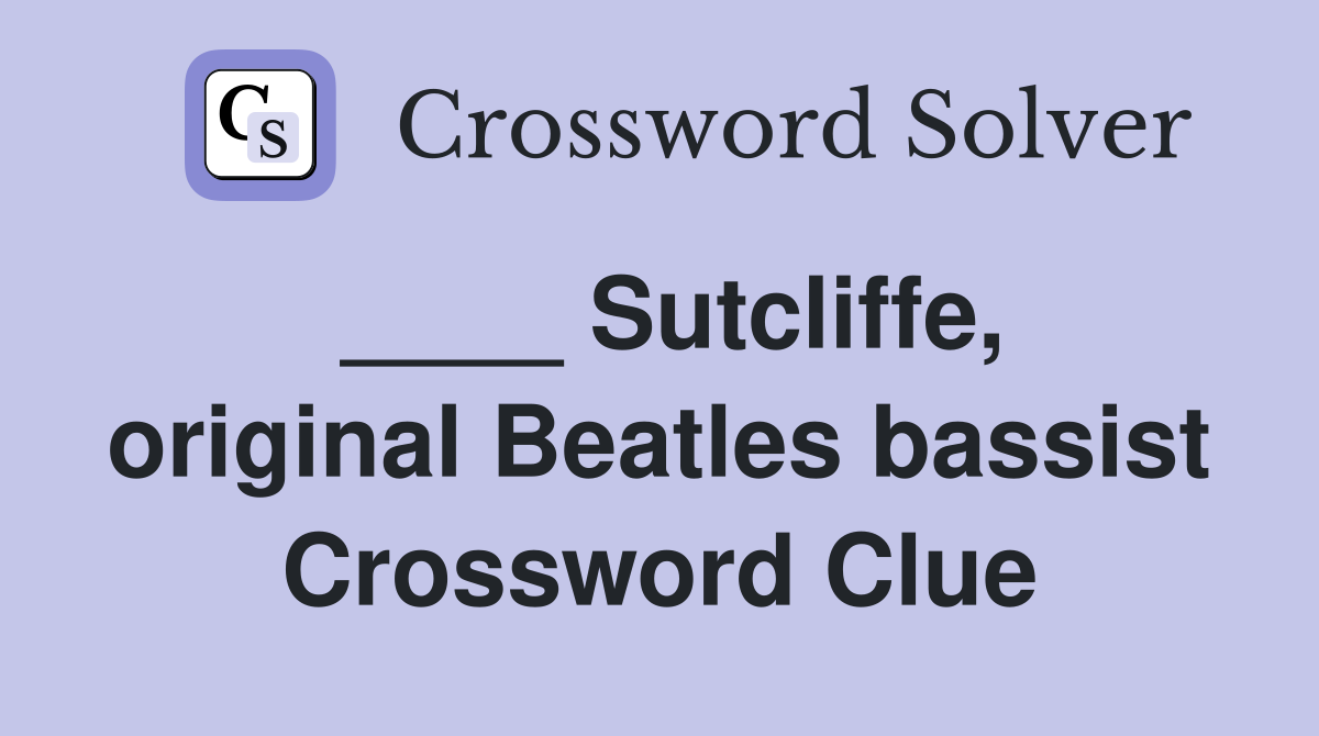 ____ Sutcliffe, original Beatles bassist Crossword Clue