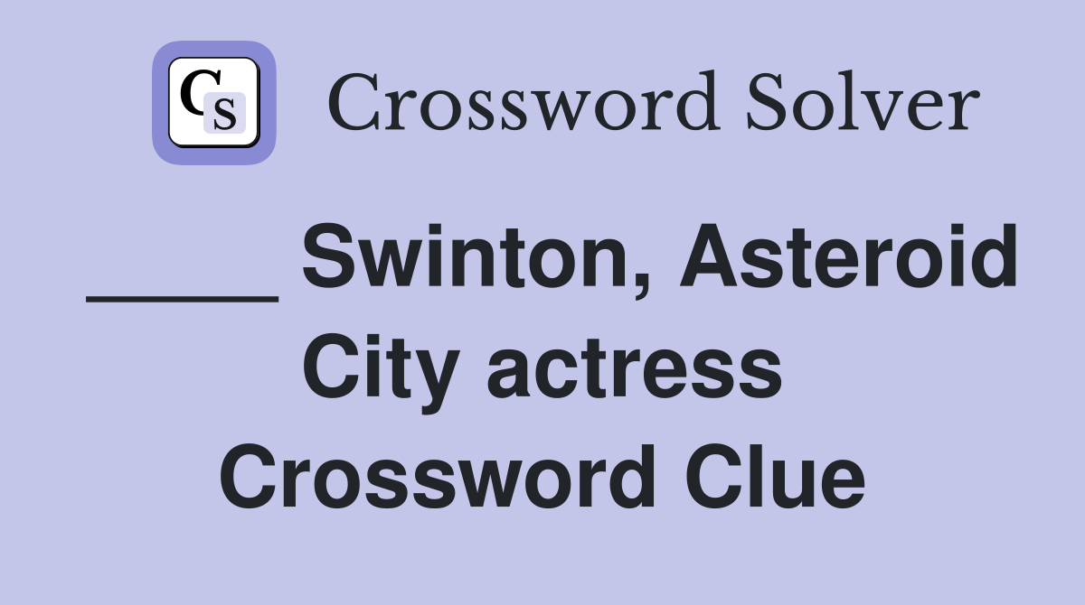 ____ Swinton, Asteroid City actress Crossword Clue