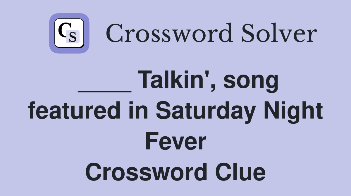 ____ Talkin', song featured in Saturday Night Fever Crossword Clue