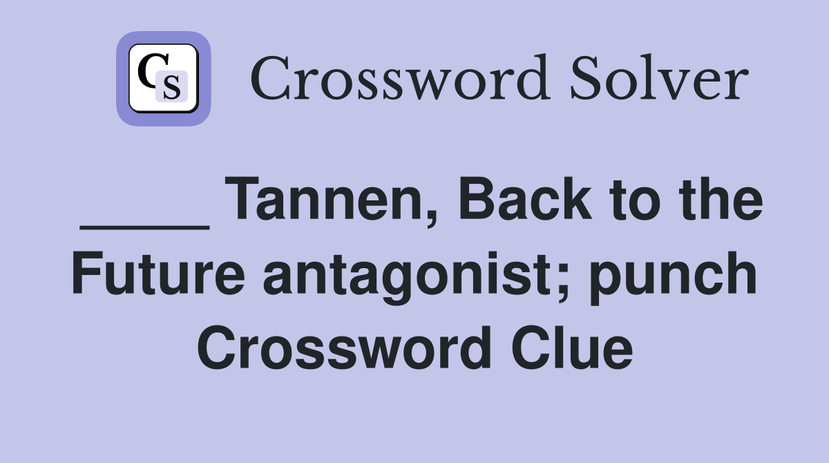 ____ Tannen, Back to the Future antagonist; punch Crossword Clue