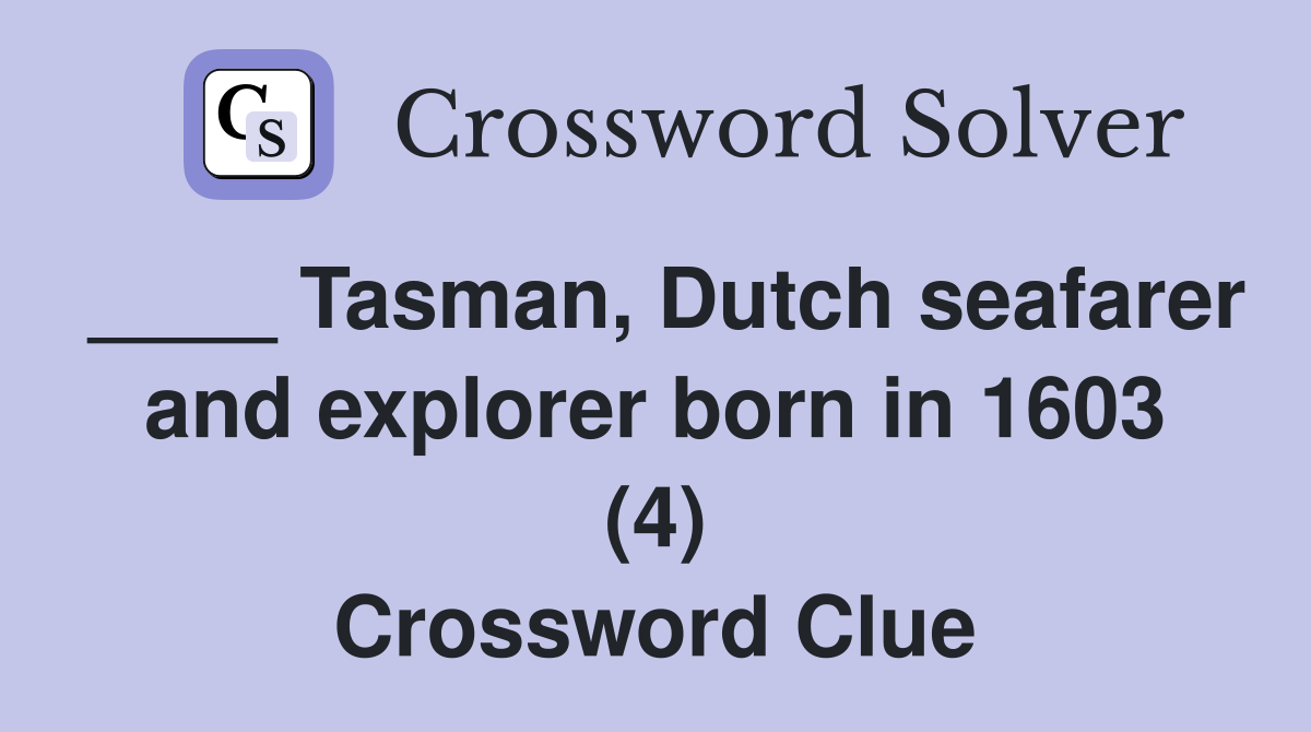 ____ Tasman, Dutch seafarer and explorer born in 1603 (4) Crossword Clue