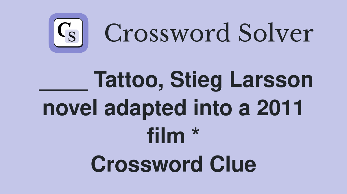 ____ Tattoo, Stieg Larsson novel adapted into a 2011 film * Crossword Clue
