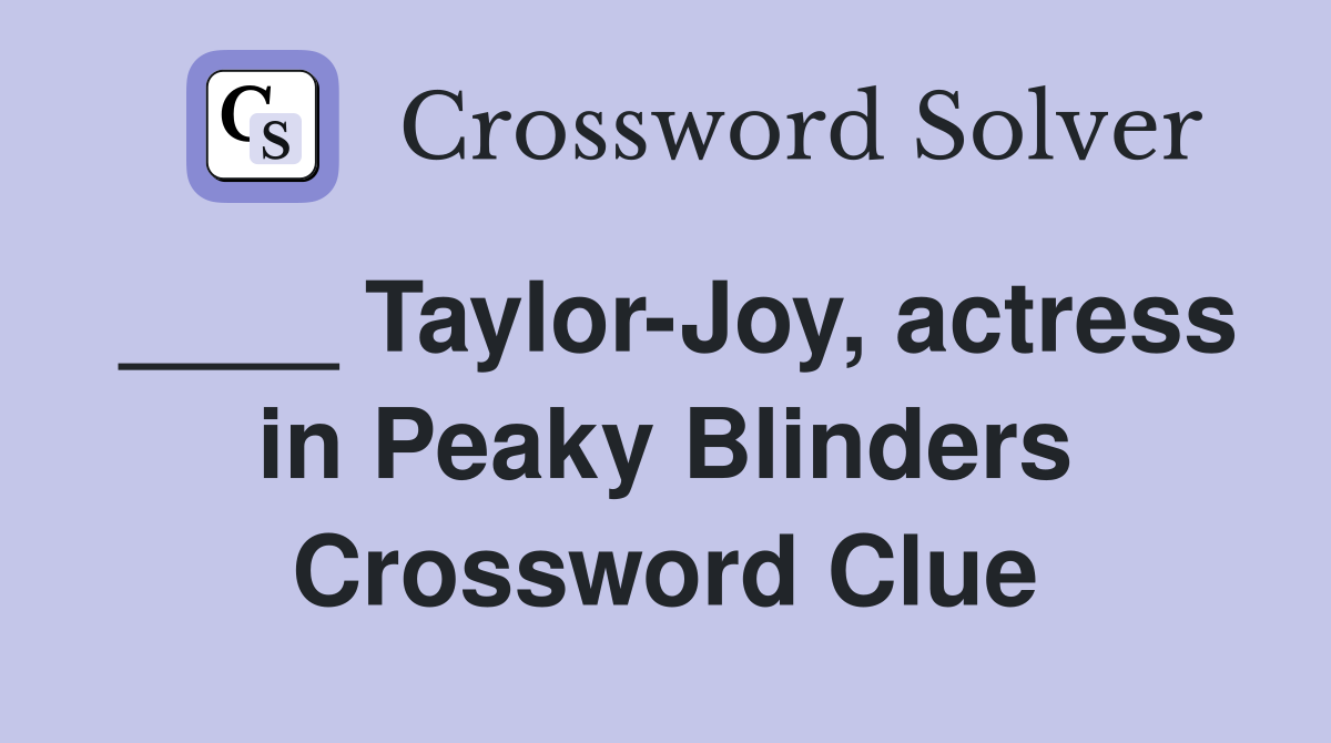 ____ Taylor-Joy, actress in Peaky Blinders Crossword Clue