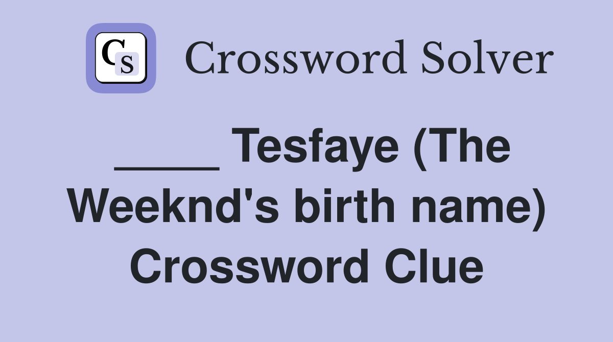 ____ Tesfaye (The Weeknd's birth name) Crossword Clue