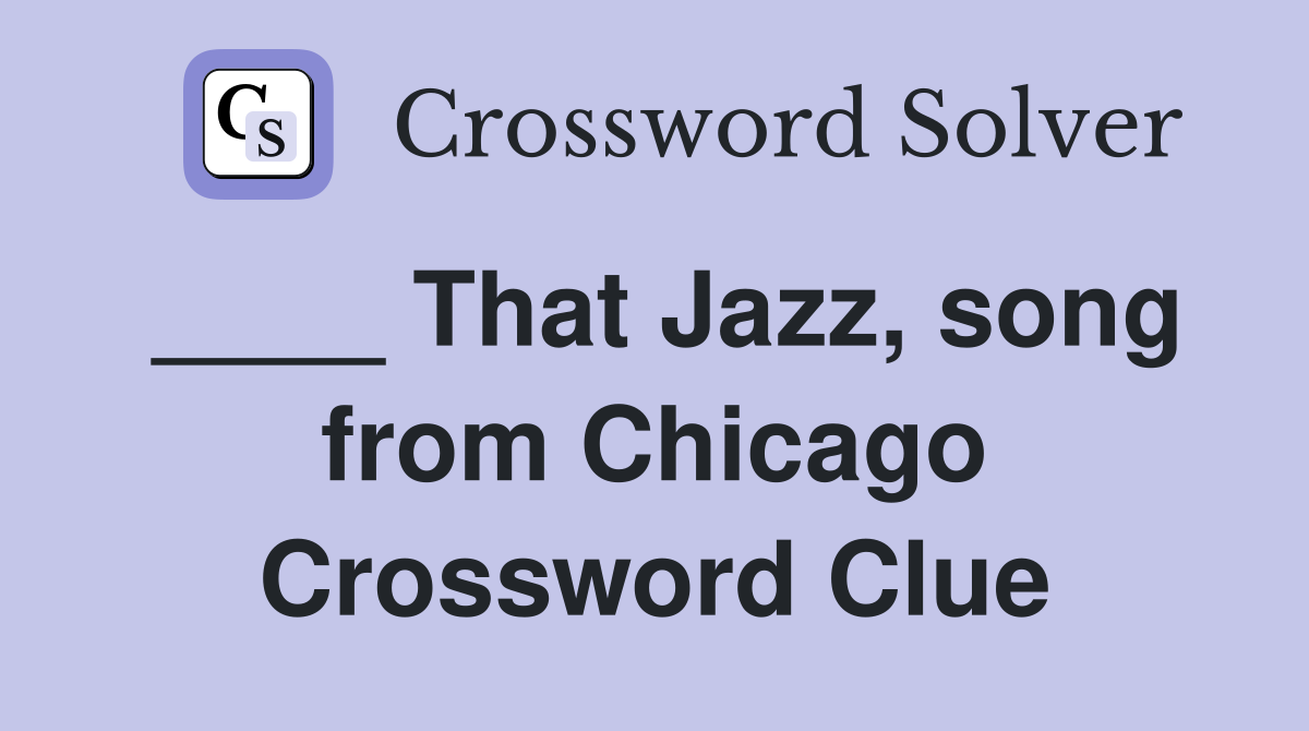 ____ That Jazz, song from Chicago Crossword Clue