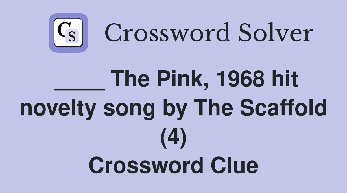 ____ The Pink, 1968 hit novelty song by The Scaffold (4) Crossword Clue