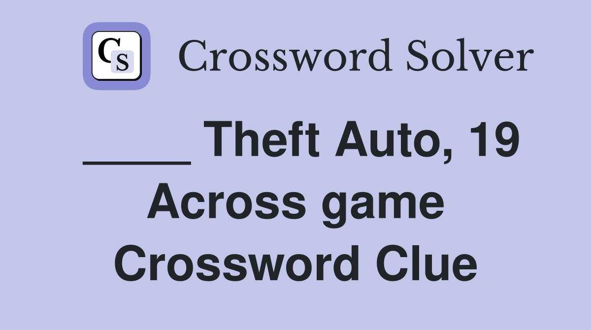 ____ Theft Auto, 19 Across game Crossword Clue