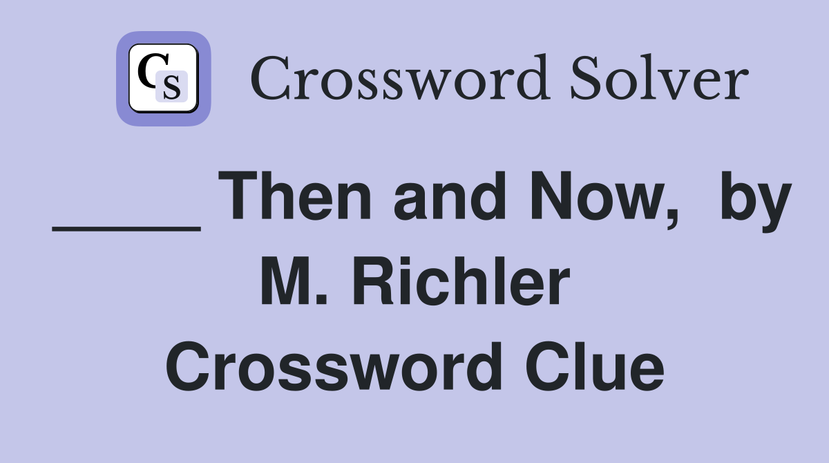 ____ Then and Now,  by M. Richler Crossword Clue