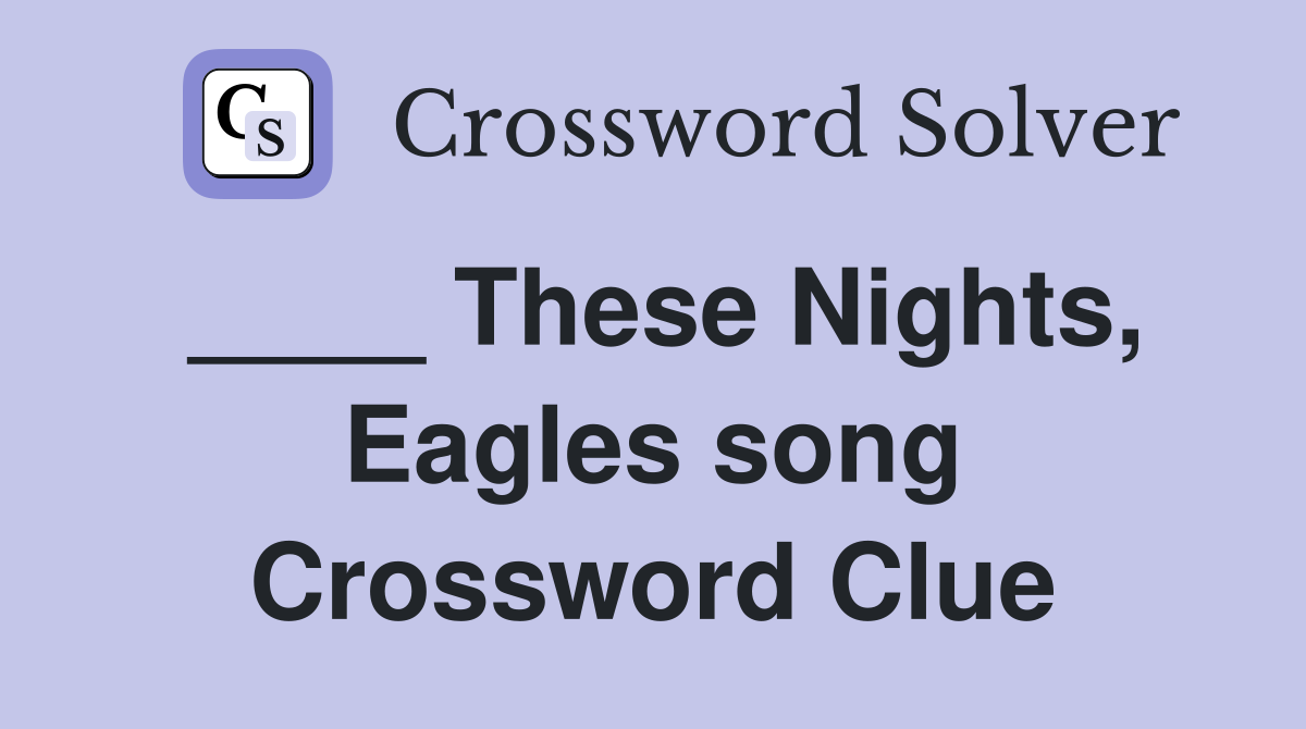 ____ These Nights, Eagles song Crossword Clue