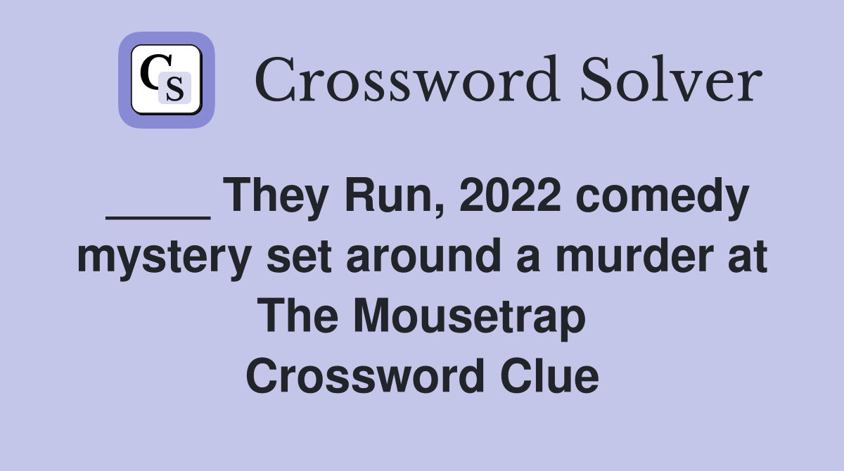____ They Run, 2022 comedy mystery set around a murder at The Mousetrap Crossword Clue