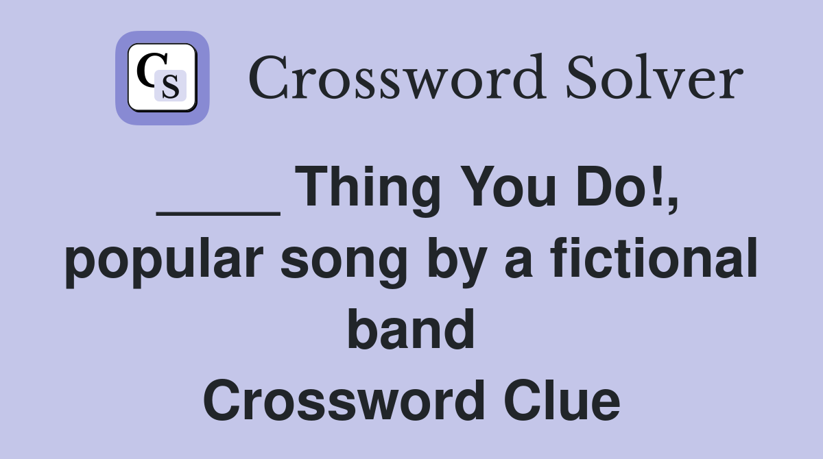 ____ Thing You Do!, popular song by a fictional band Crossword Clue