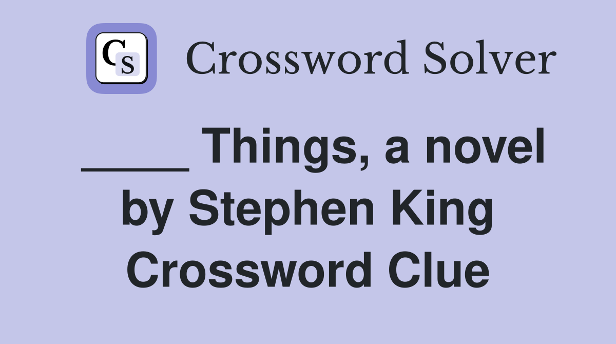 ____ Things, a novel by Stephen King Crossword Clue