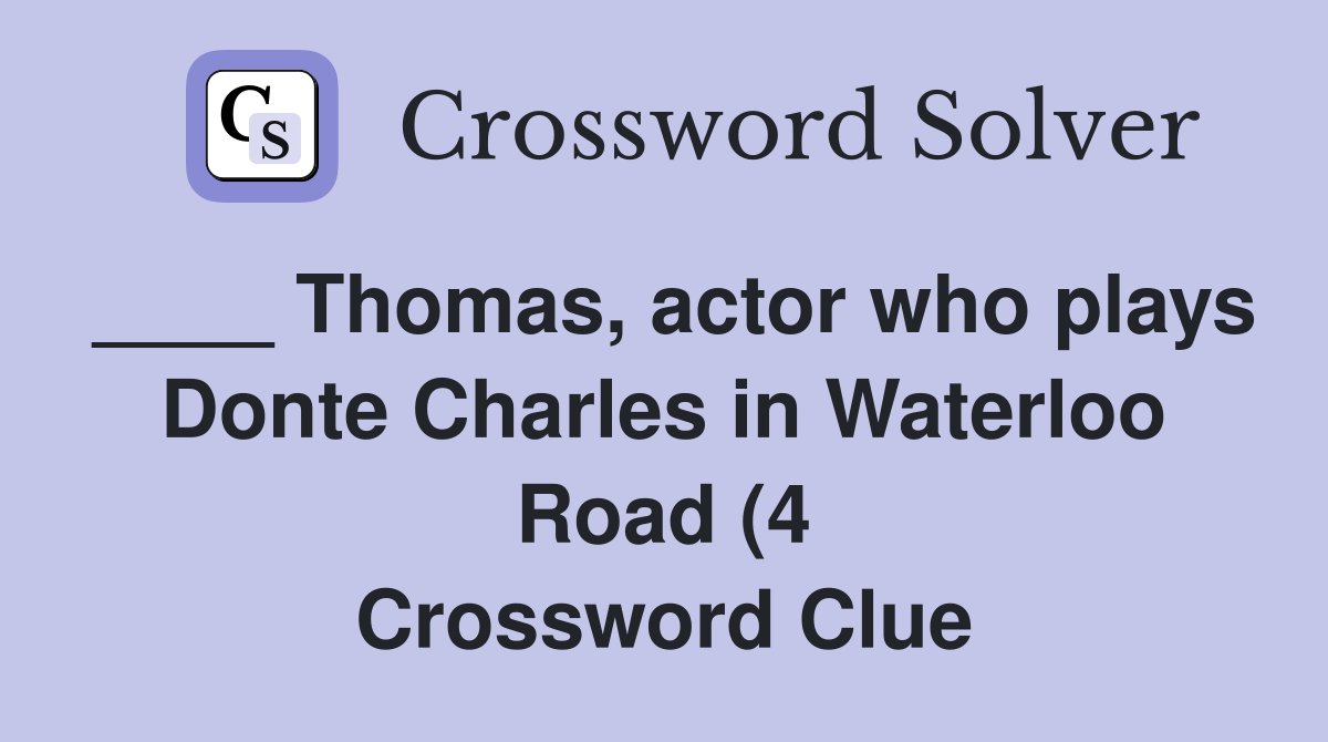 Thomas actor who plays Donte Charles in Waterloo Road (4) Crossword Thomas actor who plays Donte Charles in Waterloo Road (4) Crossword