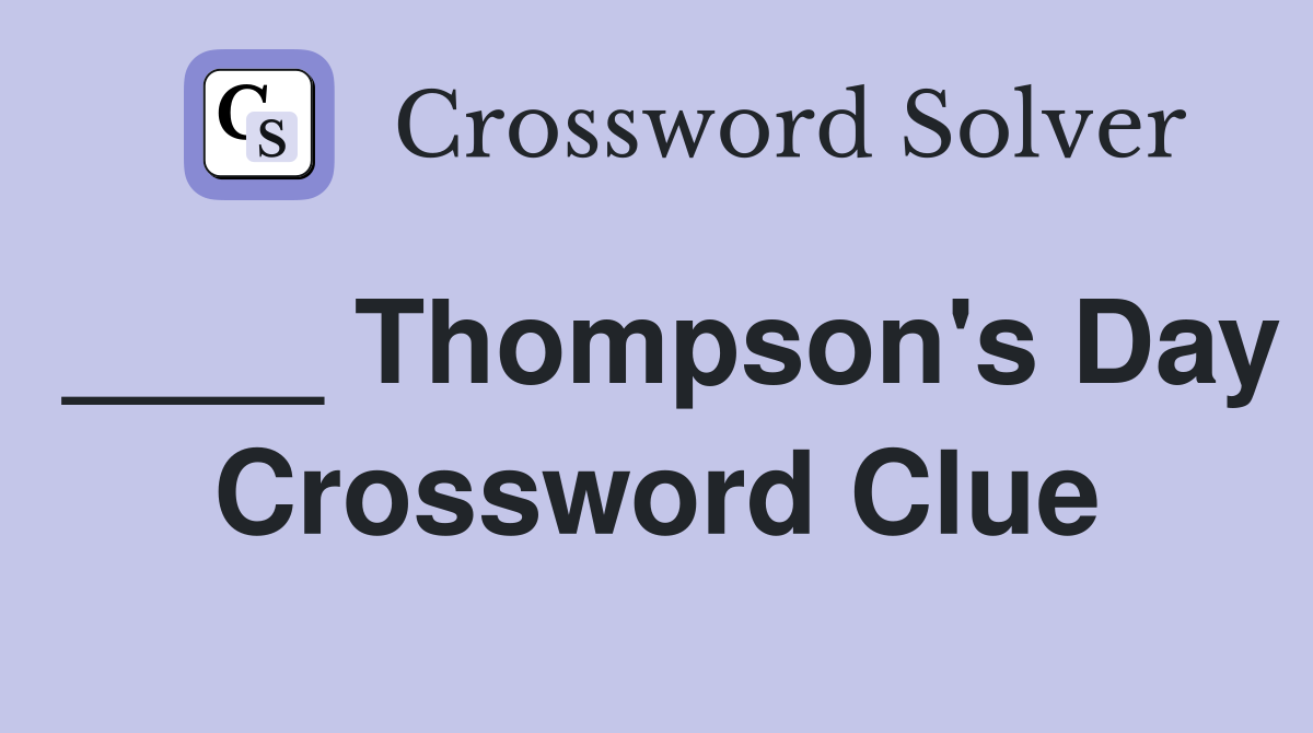 ____ Thompson's Day Crossword Clue