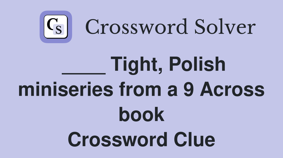 ____ Tight, Polish miniseries from a 9 Across book Crossword Clue