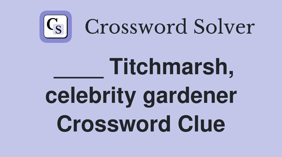 ____ Titchmarsh, celebrity gardener Crossword Clue