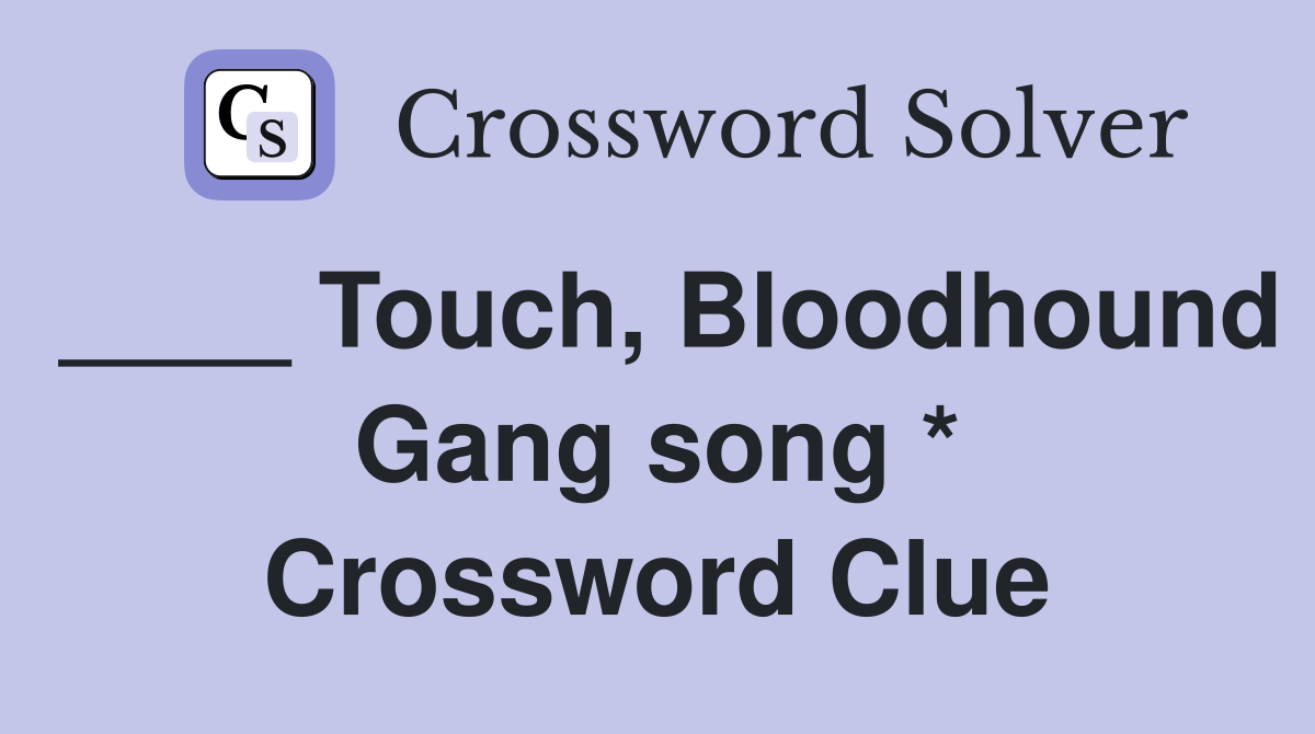 ____ Touch, Bloodhound Gang song * Crossword Clue