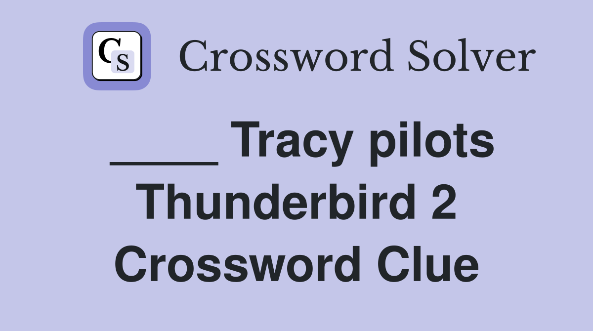 ____ Tracy pilots Thunderbird 2 Crossword Clue