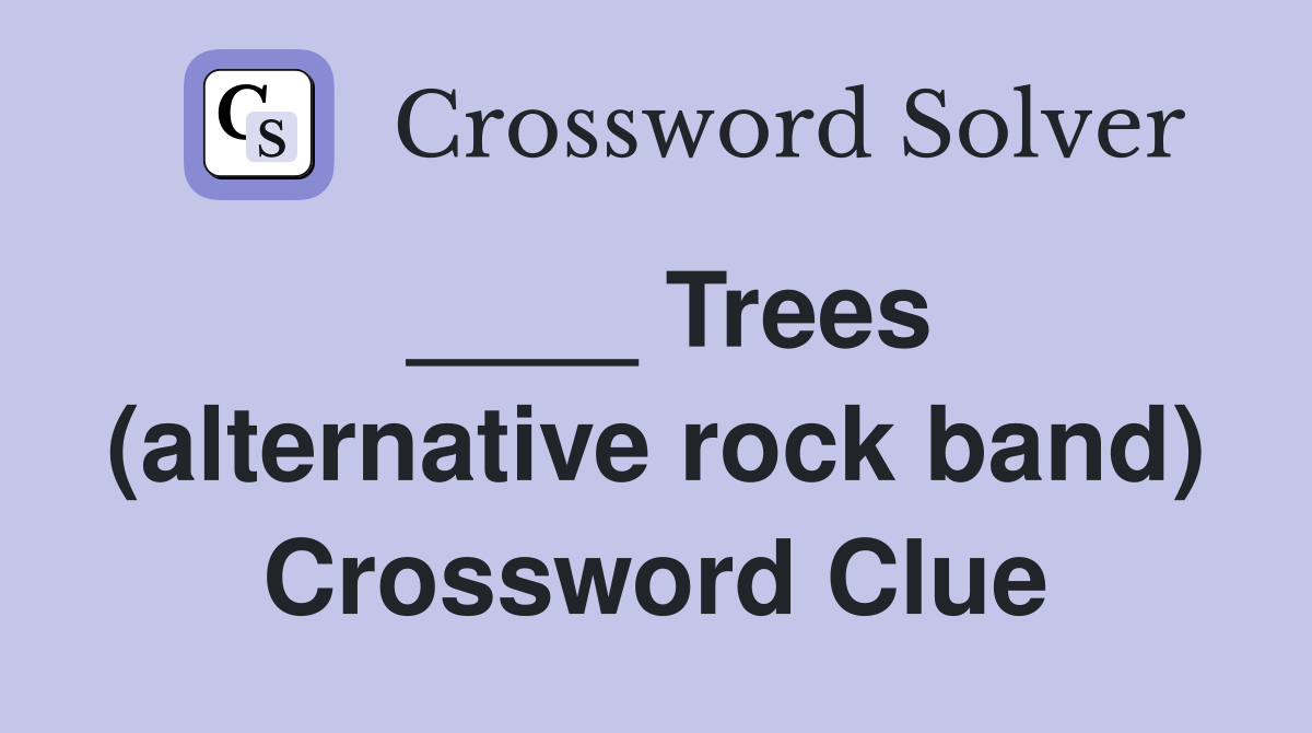 ____ Trees (alternative rock band) Crossword Clue
