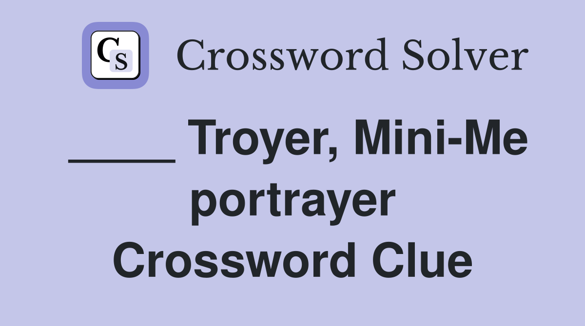 ____ Troyer, Mini-Me portrayer Crossword Clue