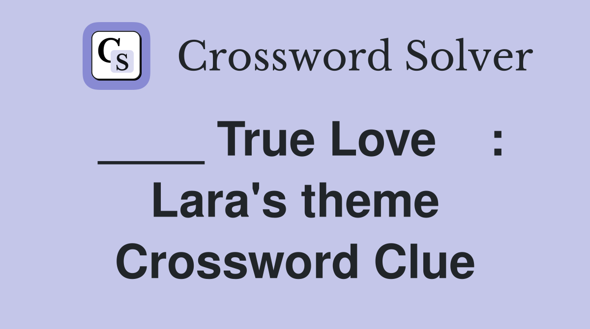 ____ True Love    : Lara's theme Crossword Clue