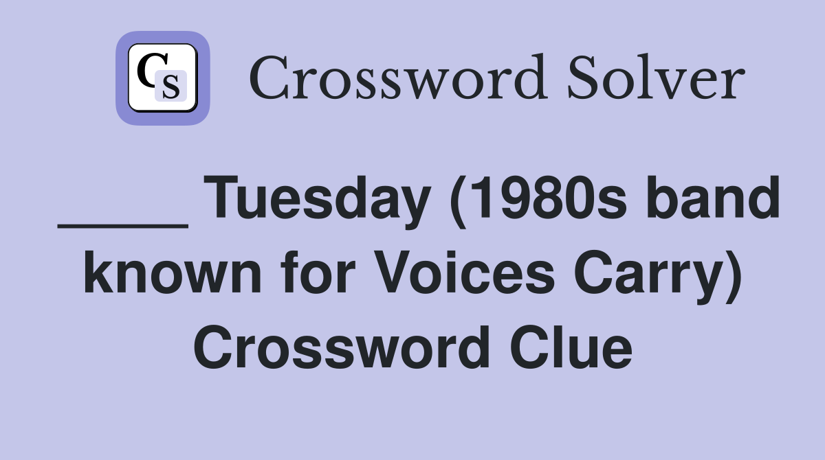 ____ Tuesday (1980s band known for Voices Carry) Crossword Clue